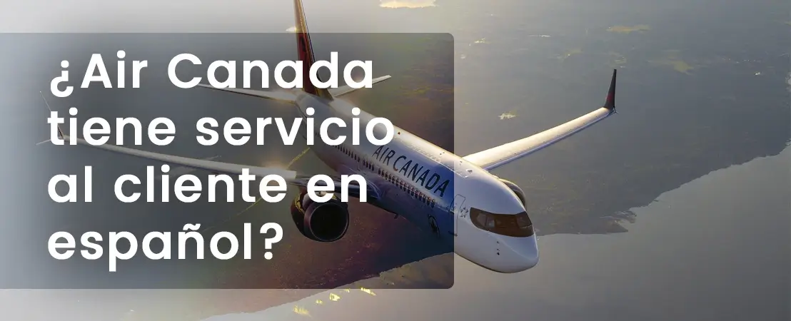 ¿Air Canada tiene servicio al cliente en español?